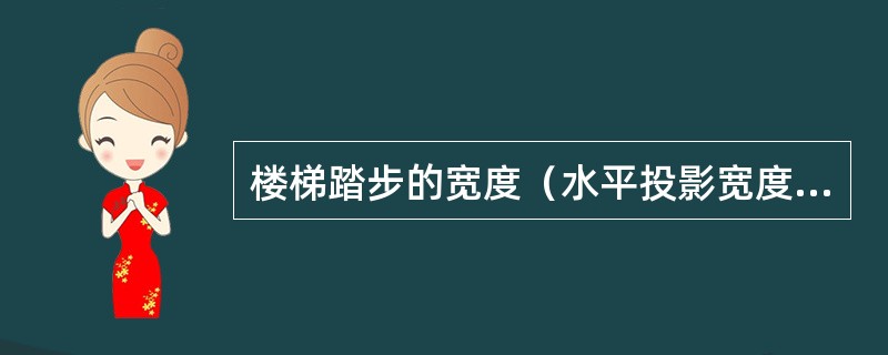 楼梯踏步的宽度（水平投影宽度）以（）mm左右为宜，不应窄于（）mm。