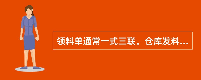 领料单通常一式三联。仓库发料后，将其中一联交给领料部门，其余两联经仓库登记材料明