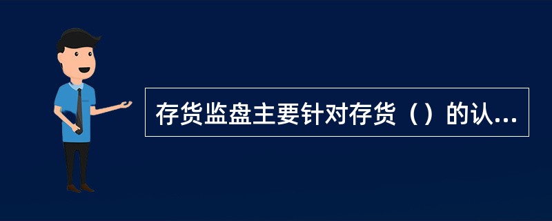 存货监盘主要针对存货（）的认定。