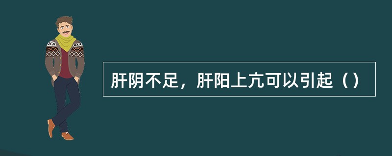 肝阴不足，肝阳上亢可以引起（）