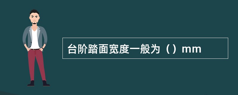 台阶踏面宽度一般为（）mm