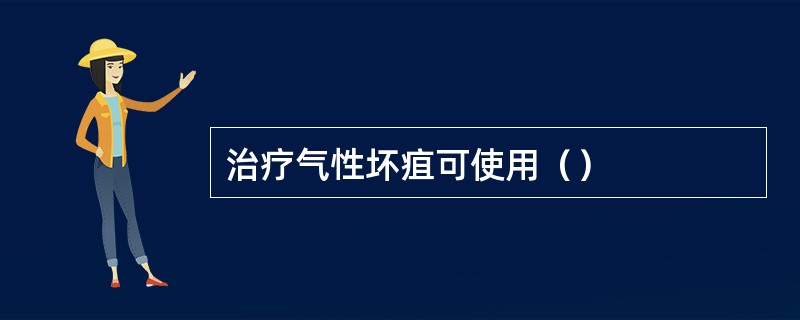 治疗气性坏疽可使用（）