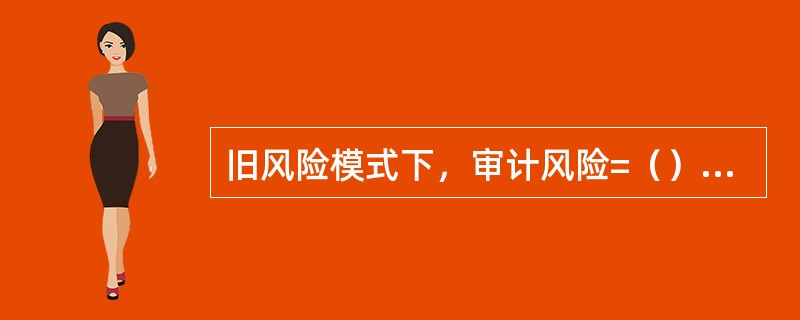 旧风险模式下，审计风险=（）×（）×（）。