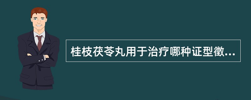 桂枝茯苓丸用于治疗哪种证型徵瘕（）