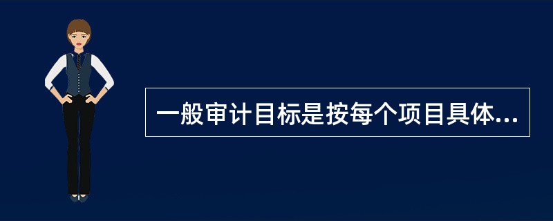 一般审计目标是按每个项目具体内容而确定的目标。