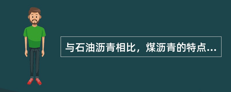 与石油沥青相比，煤沥青的特点是（）