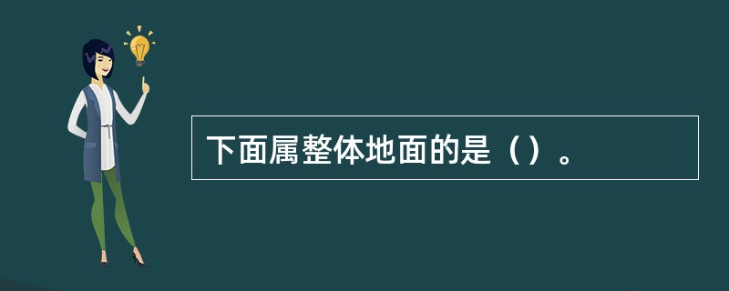 下面属整体地面的是（）。