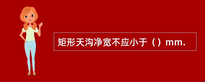 矩形天沟净宽不应小于（）mm.