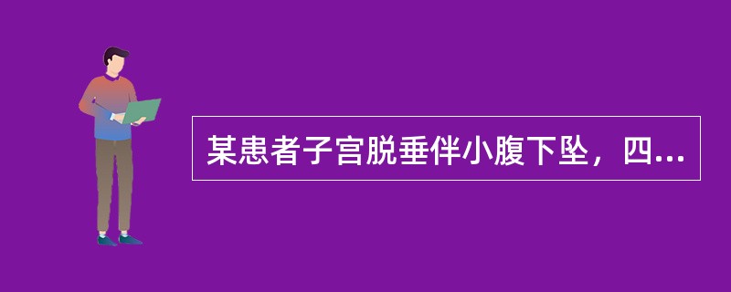 某患者子宫脱垂伴小腹下坠，四肢乏力，精神疲倦，气短懒言，舌淡，苔白，脉缓弱。方剂