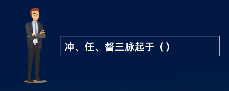 冲、任、督三脉起于（）