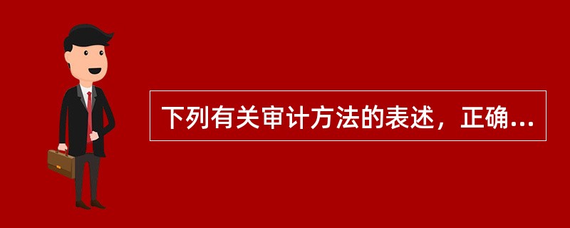 下列有关审计方法的表述，正确的有（）。