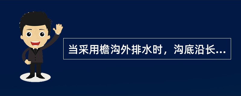 当采用檐沟外排水时，沟底沿长度方向设置的纵向排水坡度一般应不小于（）