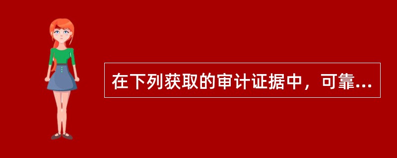 在下列获取的审计证据中，可靠性最强的通常是（）。