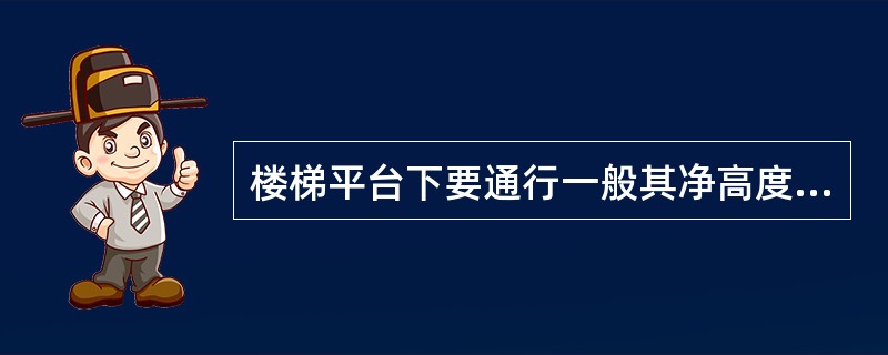 楼梯平台下要通行一般其净高度不小于（）