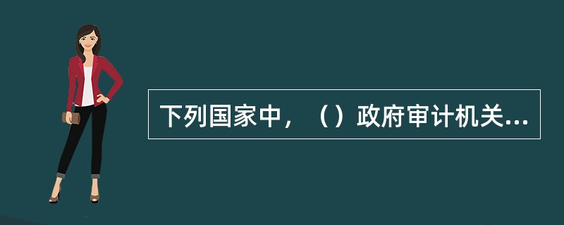 下列国家中，（）政府审计机关属于立法系统的政府审计机关。