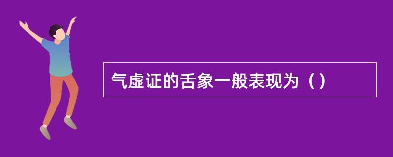 气虚证的舌象一般表现为（）