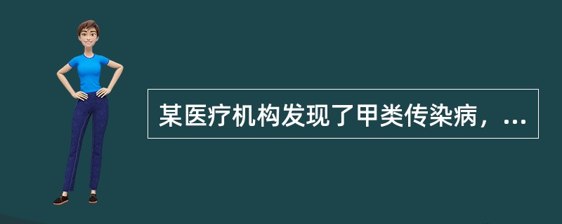 某医疗机构发现了甲类传染病，此时应及时采取的措施中不包括（）