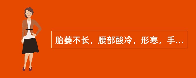 胎萎不长，腰部酸冷，形寒，手足不温，纳少便溏，舌淡苔白，脉沉迟者。治疗应首选（）