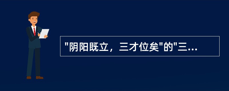 "阴阳既立，三才位矣"的"三才"是指（）