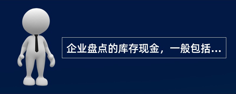 企业盘点的库存现金，一般包括（）