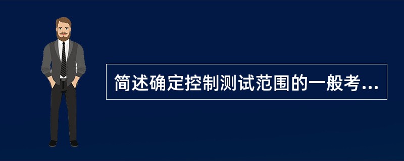 简述确定控制测试范围的一般考虑因素。