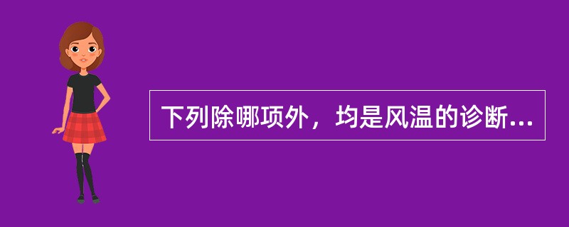 下列除哪项外，均是风温的诊断要点（）