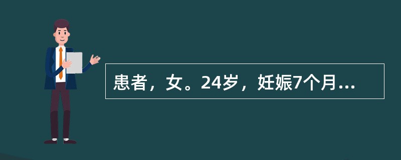 患者，女。24岁，妊娠7个月，血压21.3/14.7kPa（160/110mmH