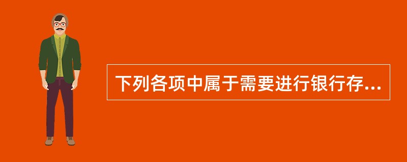 下列各项中属于需要进行银行存款函证的有（）。