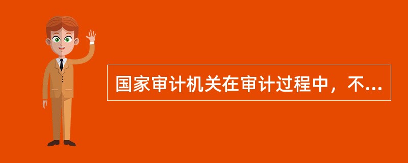 国家审计机关在审计过程中，不享有的权限期（）。