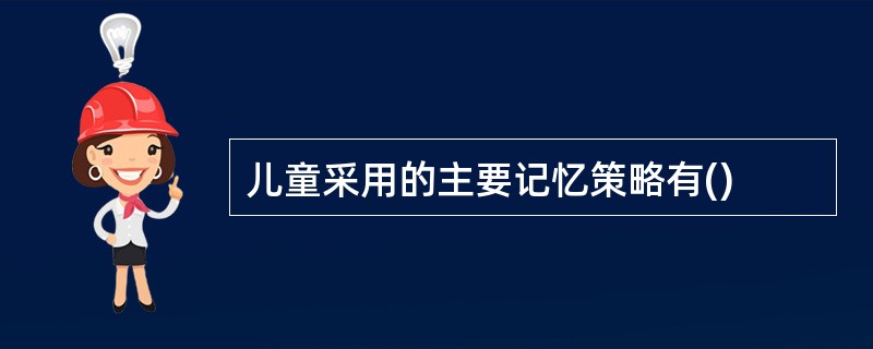 儿童采用的主要记忆策略有()