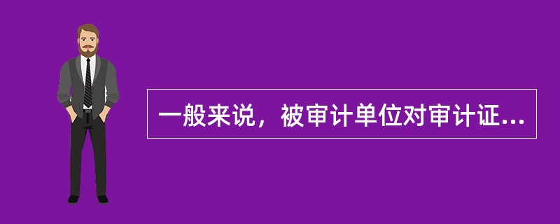 一般来说，被审计单位对审计证据的（）越小，其（）就越强。