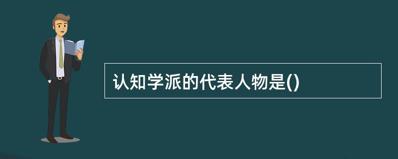 认知学派的代表人物是()