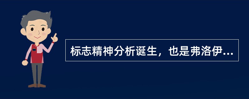 标志精神分析诞生，也是弗洛伊德有关精神分析学说的第一本著作是()