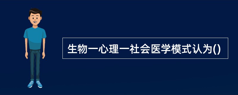 生物一心理一社会医学模式认为()