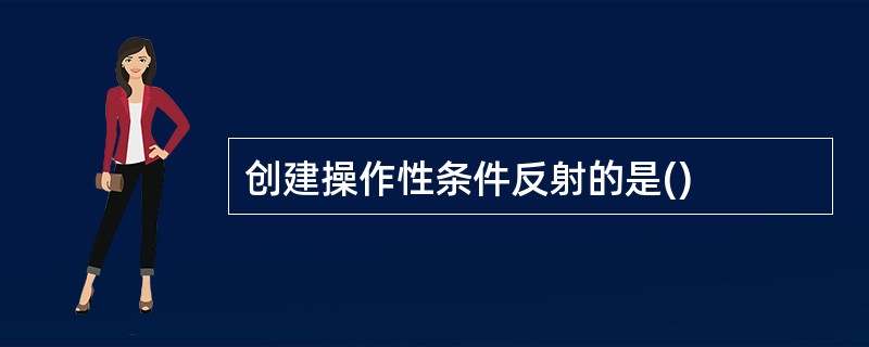 创建操作性条件反射的是()