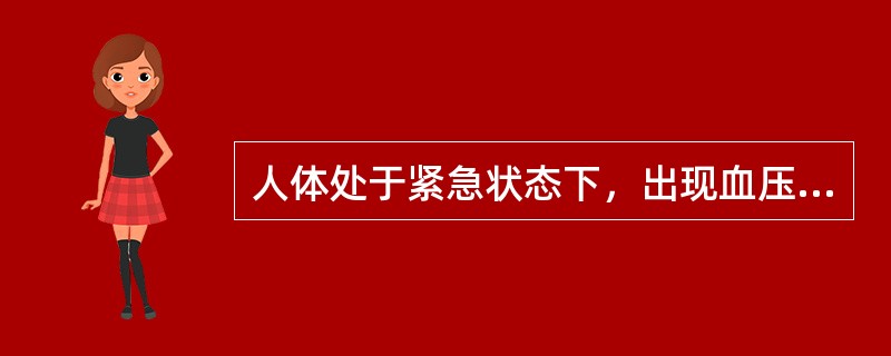 人体处于紧急状态下，出现血压升高、血糖升高、心率增快等表现，这属于()