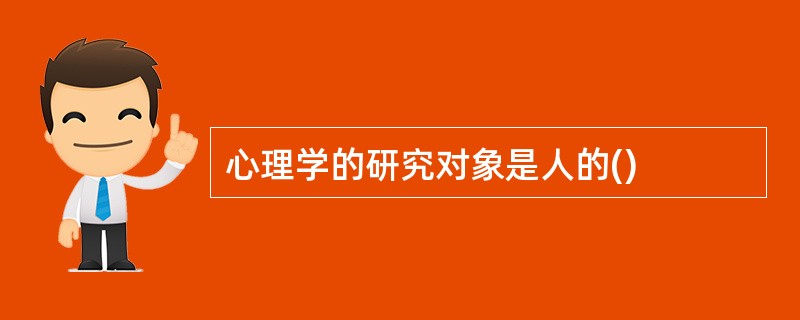 心理学的研究对象是人的()