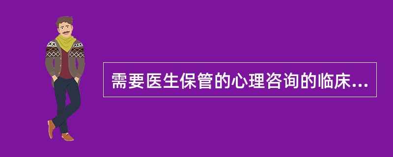 需要医生保管的心理咨询的临床资料不包括()