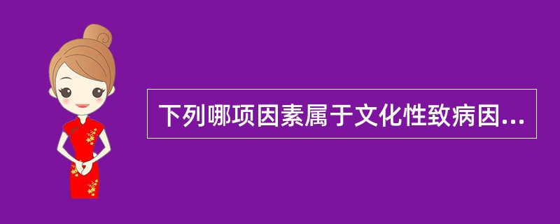 下列哪项因素属于文化性致病因素()