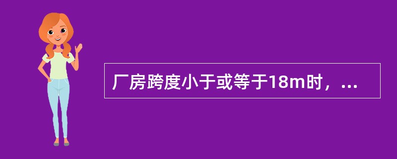 厂房跨度小于或等于18m时，采用60M的倍数。