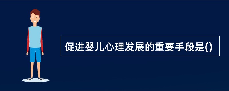 促进婴儿心理发展的重要手段是()