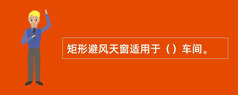 矩形避风天窗适用于（）车间。