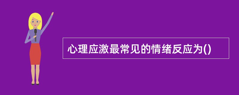 心理应激最常见的情绪反应为()