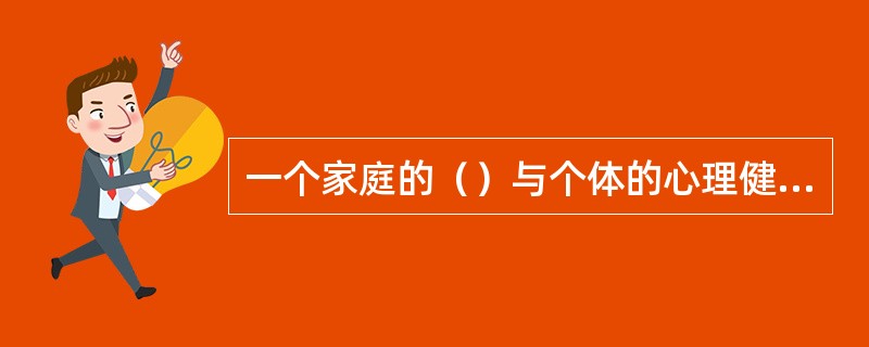 一个家庭的（）与个体的心理健康水平密切相关。