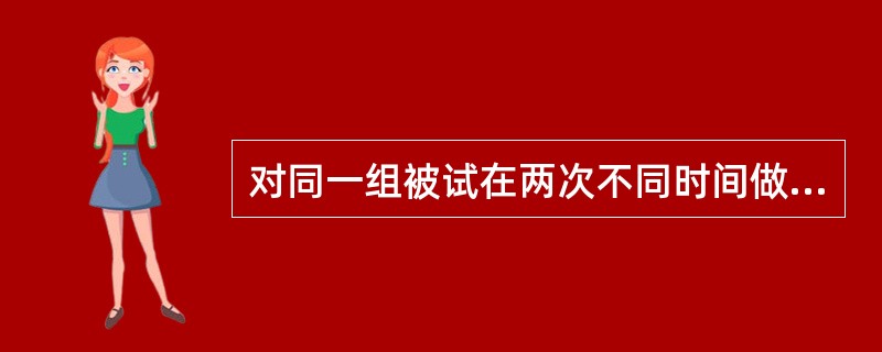 对同一组被试在两次不同时间做同一套测验的结果进行相关分析是()