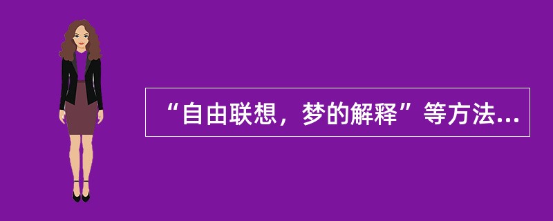 “自由联想，梦的解释”等方法常用于()