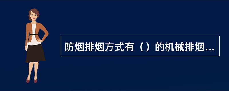 防烟排烟方式有（）的机械排烟、（）的机械排烟和（）排烟。