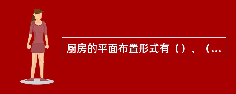 厨房的平面布置形式有（）、（）、（）、（）几种。