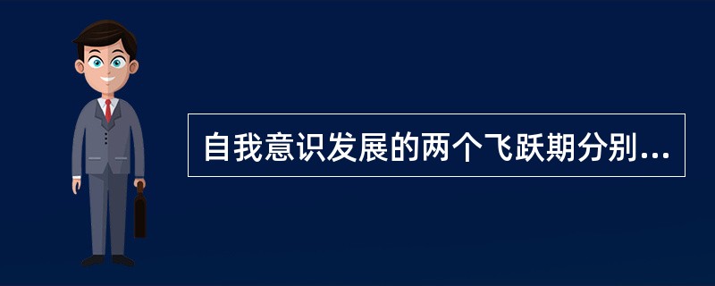 自我意识发展的两个飞跃期分别在婴儿期和青少年期。()