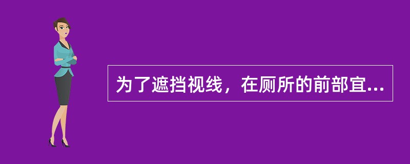 为了遮挡视线，在厕所的前部宜设深度不小于1.5～2.0m的（）。